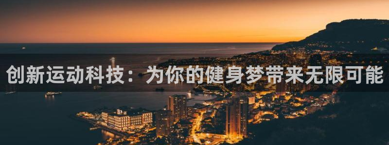 凯捷体育平台注册要钱吗：创新运动科技：为你的健身梦带