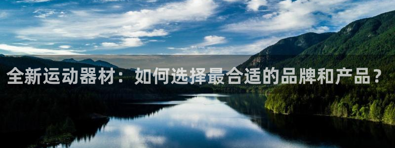 凯捷体育平台假的吗是真的吗吗：全新运动器材：如何选择