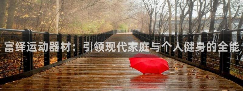 凯捷体育是干嘛的公司：富绎运动器材：引领现代家庭与个