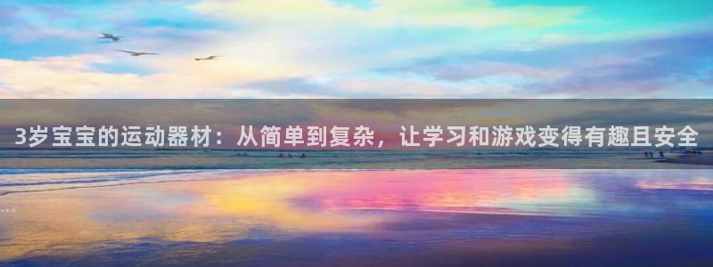 凯捷体育官方：3岁宝宝的运动器材：从简单到复杂，让学习和游戏