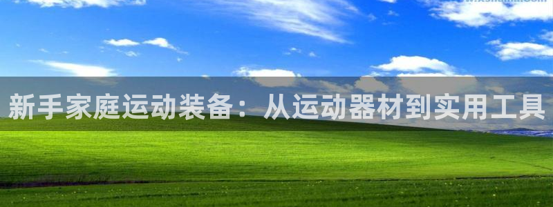 凯捷体育招商电话号码是多少：新手家庭运动装备：从运动