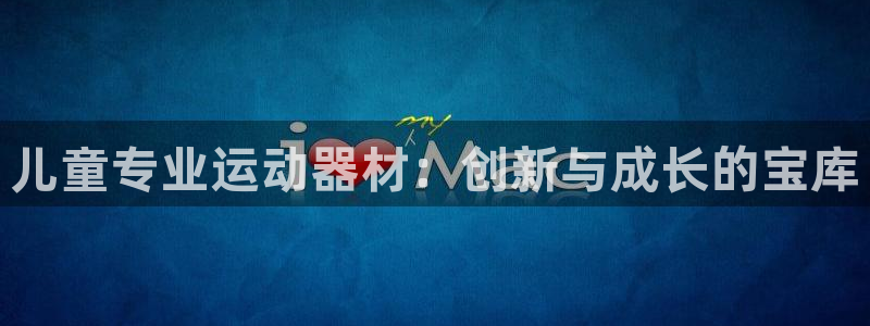 凯捷体育集团：儿童专业运动器材：创新与成长的宝库