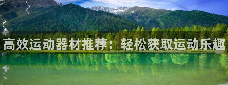 凯捷体育平台APP：高效运动器材推荐：轻松获取运动乐