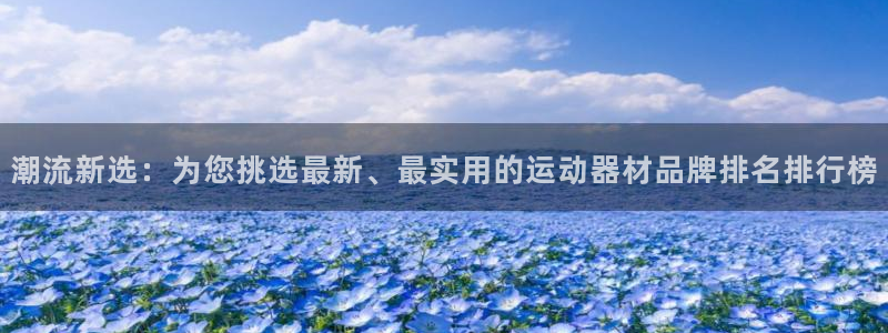 凯捷体育娱乐代理怎么样：潮流新选：为您挑选最新、最实