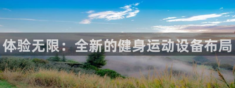 凯捷体育娱乐首页网站大全：体验无限：全新的健身运动设
