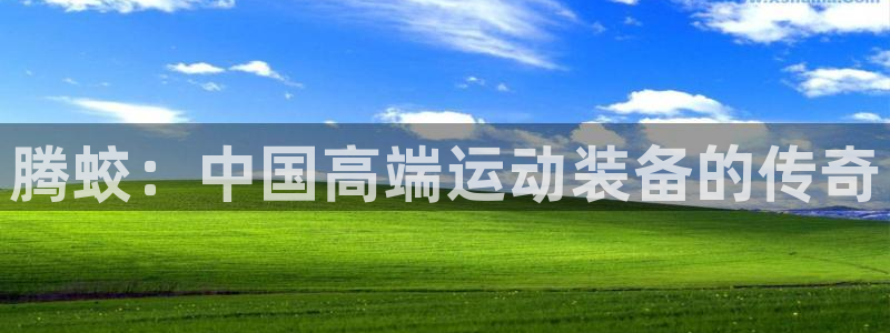 凯捷体育娱乐平台：腾蛟：中国高端运动装备的传奇