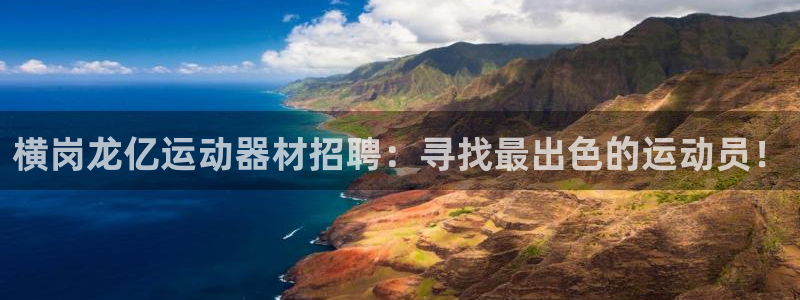 凯捷体育招商电话地址：横岗龙亿运动器材招聘：寻找最出色的运动