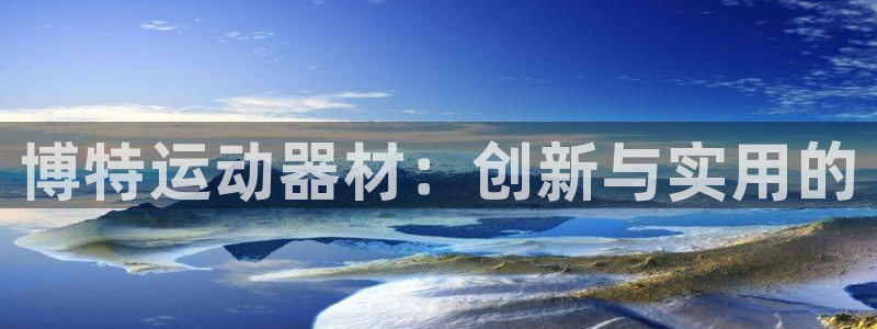 凯捷体育招商：博特运动器材：创新与实用的