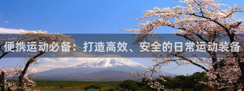 凯捷体育招商电话是多少:便携运动必备:打造高效、安全的日常运